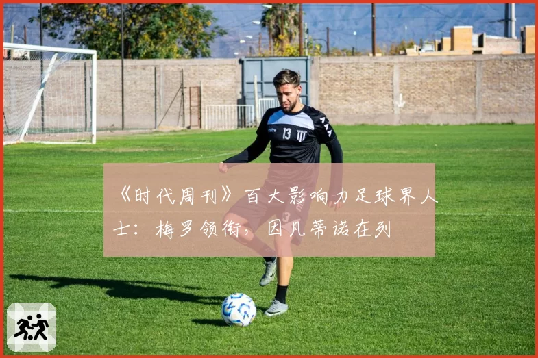 《时代周刊》百大影响力足球界人士:梅罗领衔,因凡蒂诺在列