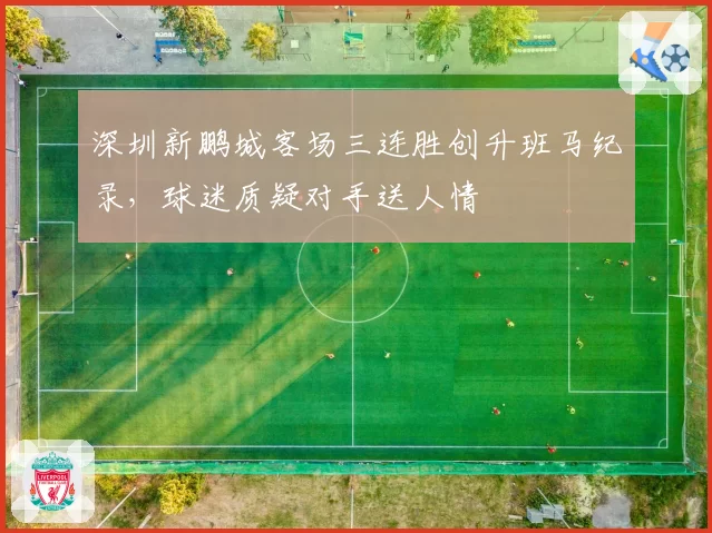 深圳新鹏城客场三连胜创升班马纪录,球迷质疑对手送人情