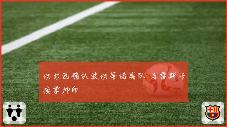 切尔西确认波切蒂诺离队 马雷斯卡接掌帅印